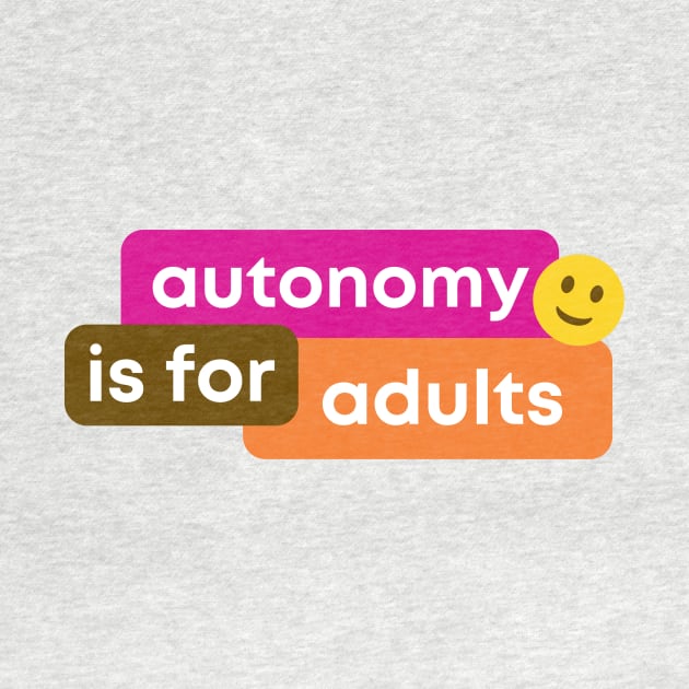 Autonomy is for Adults by HappySpace